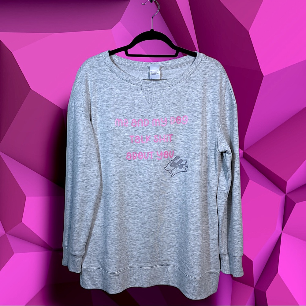 ME AND MY DOG TALK SH*T about you * new  sweatshirt pink logo on grey crew neck